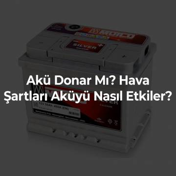 Akü Donar Mı? Hava Şartları Aküyü Nasıl Etkiler?